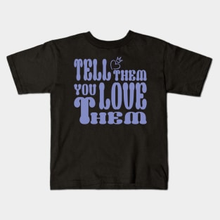 Tell them that you love them Kids T-Shirt